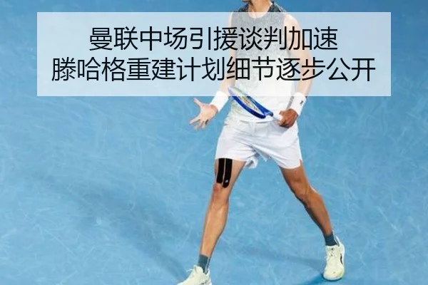 曼联中场引援谈判加速 滕哈格重建计划细节逐步公开